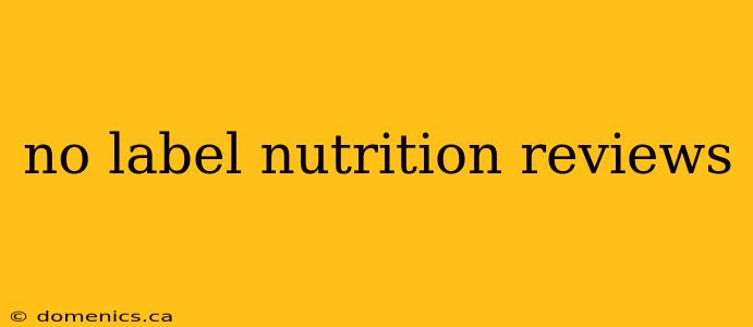 no label nutrition reviews