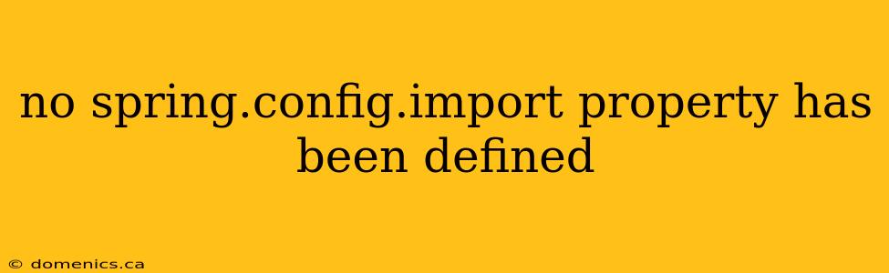 no spring.config.import property has been defined