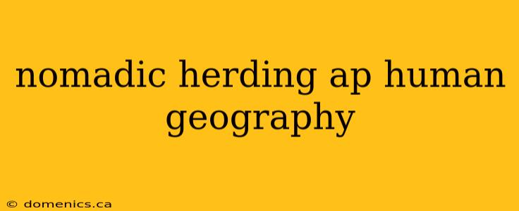 nomadic herding ap human geography