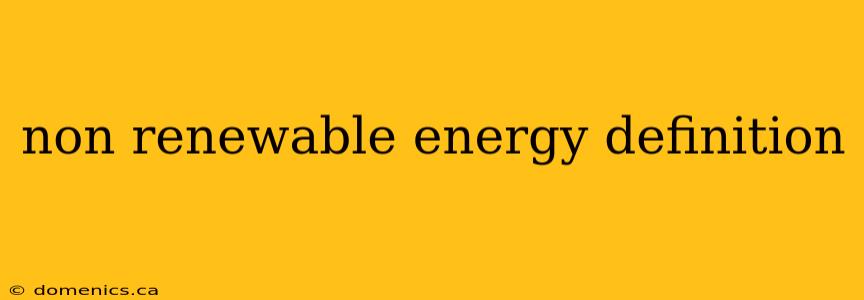 non renewable energy definition