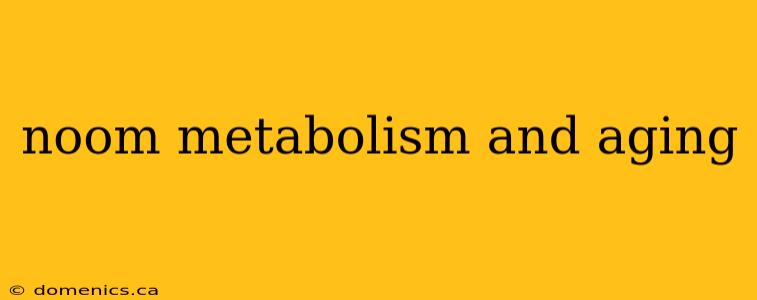 noom metabolism and aging