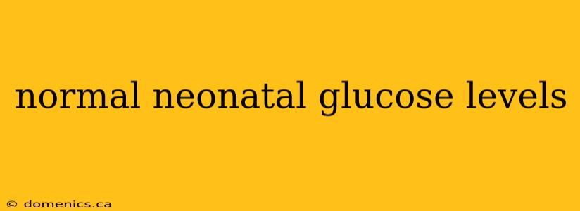 normal neonatal glucose levels