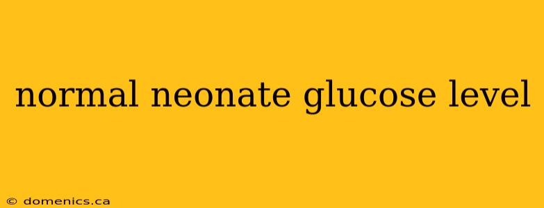 normal neonate glucose level