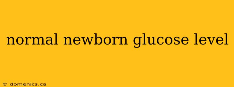 normal newborn glucose level