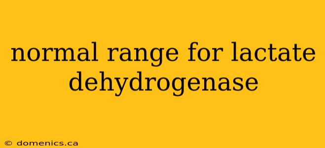 normal range for lactate dehydrogenase