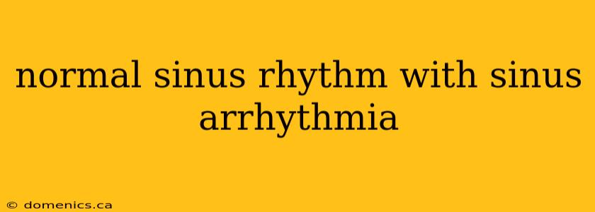 normal sinus rhythm with sinus arrhythmia