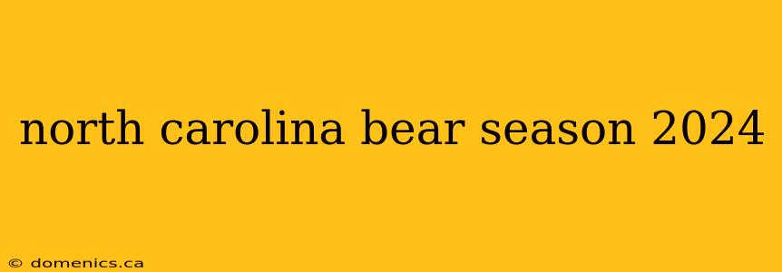 north carolina bear season 2024