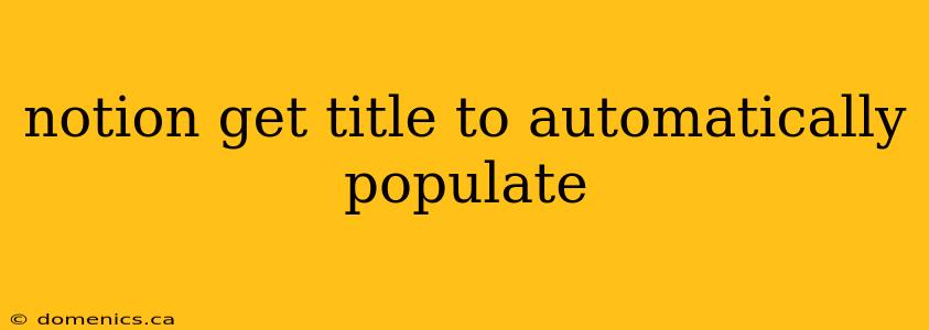 notion get title to automatically populate