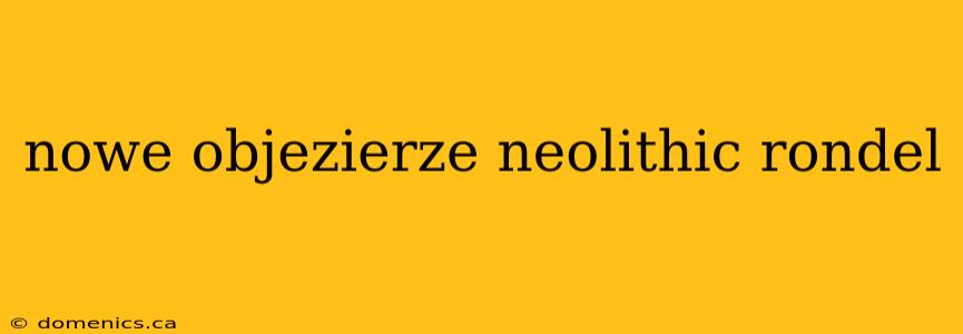 nowe objezierze neolithic rondel