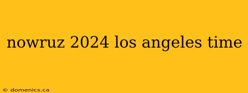 nowruz 2024 los angeles time
