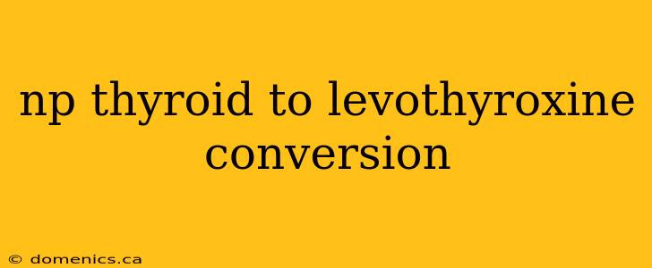 np thyroid to levothyroxine conversion