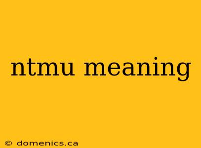 ntmu meaning