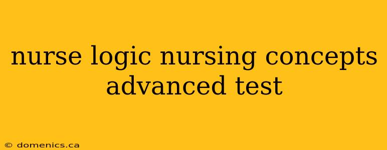 nurse logic nursing concepts advanced test