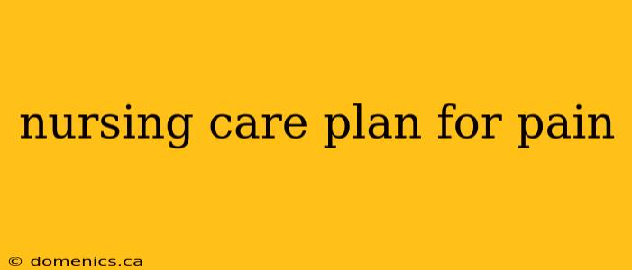 nursing care plan for pain