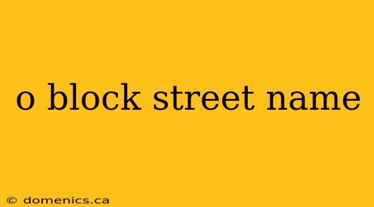 o block street name