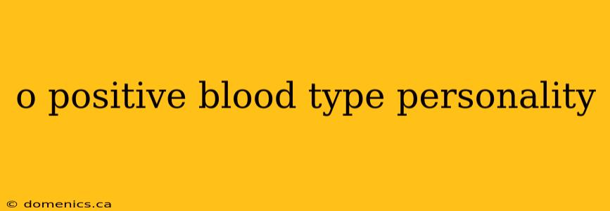 o positive blood type personality