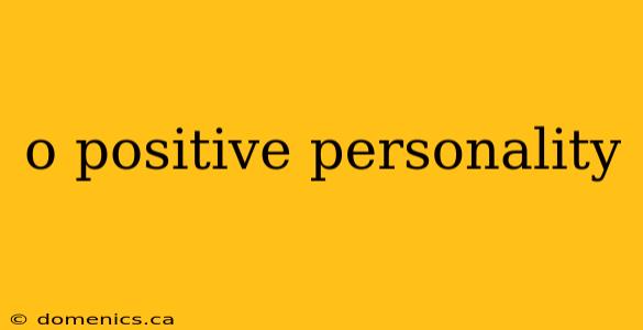 o positive personality