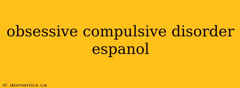 obsessive compulsive disorder espanol