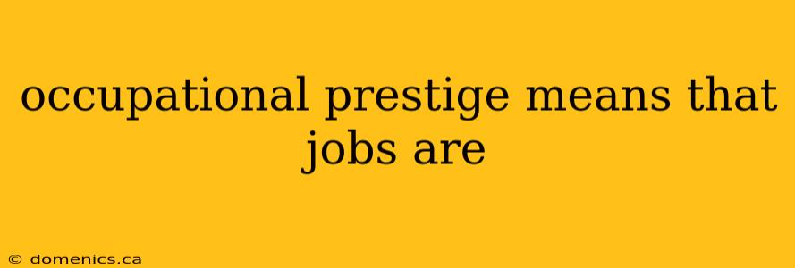 occupational prestige means that jobs are