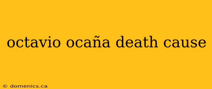 octavio ocaña death cause