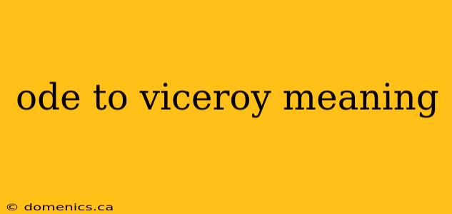 ode to viceroy meaning