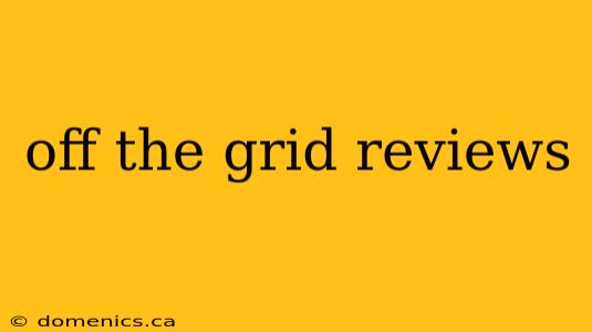 off the grid reviews