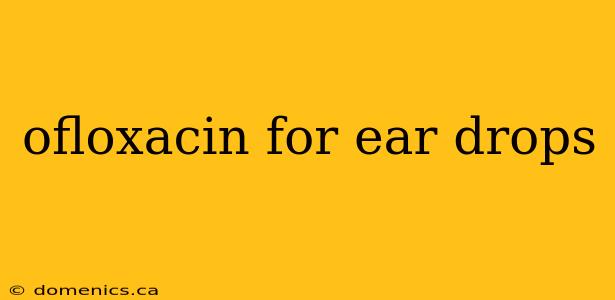 ofloxacin for ear drops