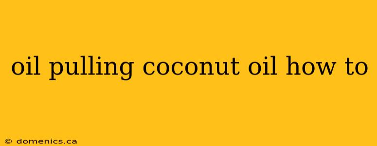 oil pulling coconut oil how to