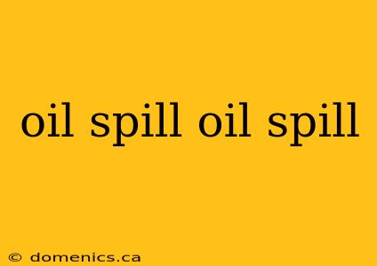 oil spill oil spill