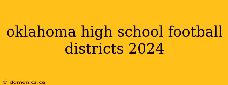 oklahoma high school football districts 2024