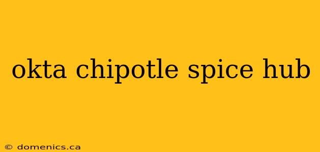 okta chipotle spice hub