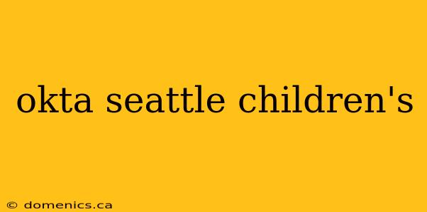 okta seattle children's