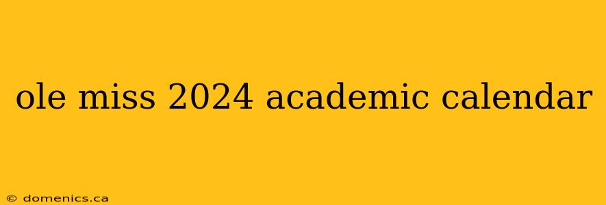 ole miss 2024 academic calendar