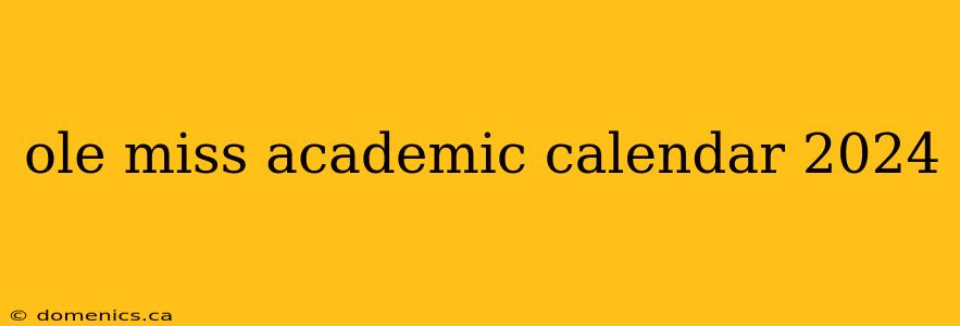 ole miss academic calendar 2024