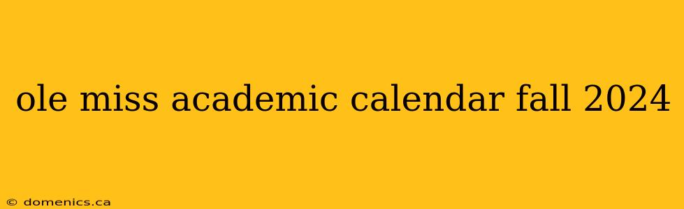 ole miss academic calendar fall 2024