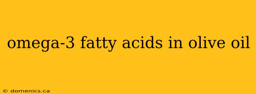 omega-3 fatty acids in olive oil