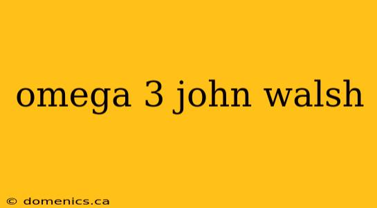 omega 3 john walsh