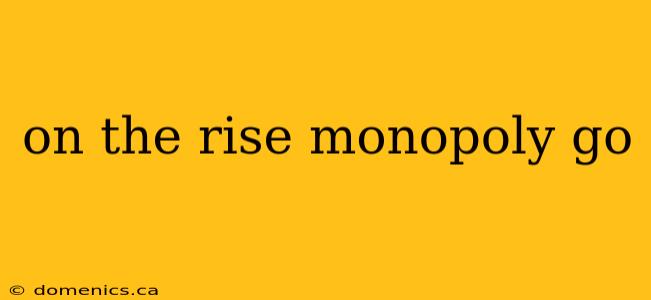 on the rise monopoly go