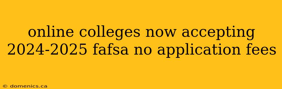 online colleges now accepting 2024-2025 fafsa no application fees