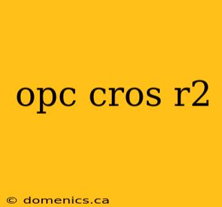 opc cros r2