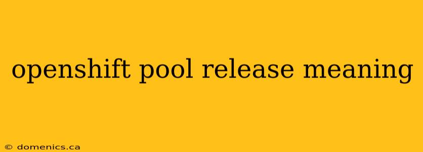 openshift pool release meaning