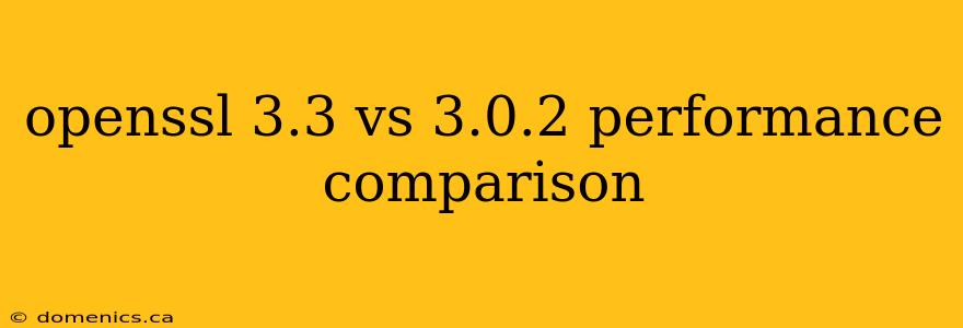 openssl 3.3 vs 3.0.2 performance comparison