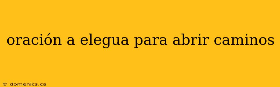 oración a elegua para abrir caminos