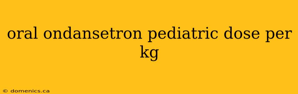 oral ondansetron pediatric dose per kg