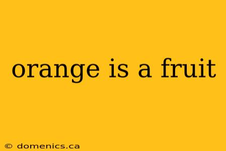 orange is a fruit