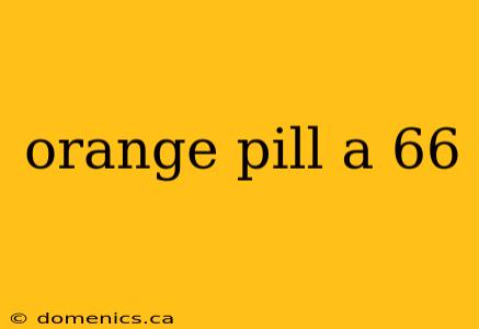 orange pill a 66