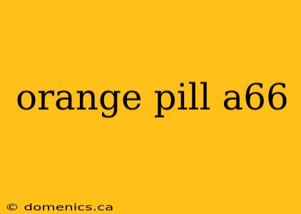 orange pill a66