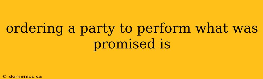 ordering a party to perform what was promised is