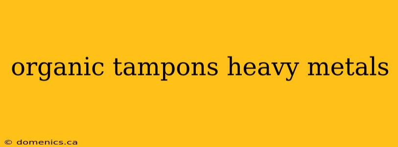 organic tampons heavy metals