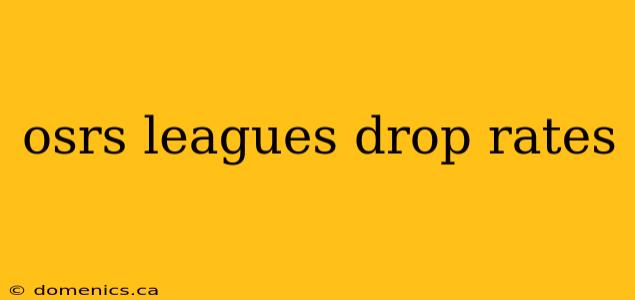 osrs leagues drop rates